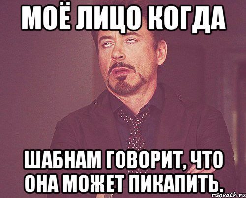 Моё лицо когда Шабнам говорит, что она может пикапить., Мем твое выражение лица