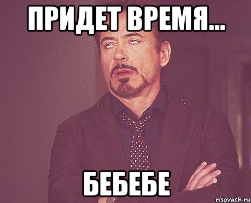 Придет время... Бебебе, Мем твое выражение лица