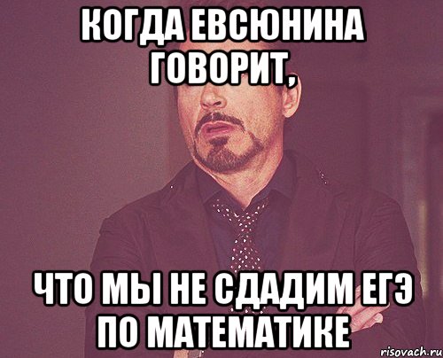 Когда Евсюнина говорит, Что мы не сдадим ЕГЭ по математике, Мем твое выражение лица