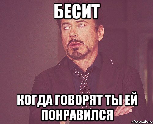 бесит когда говорят ты ей понравился, Мем твое выражение лица