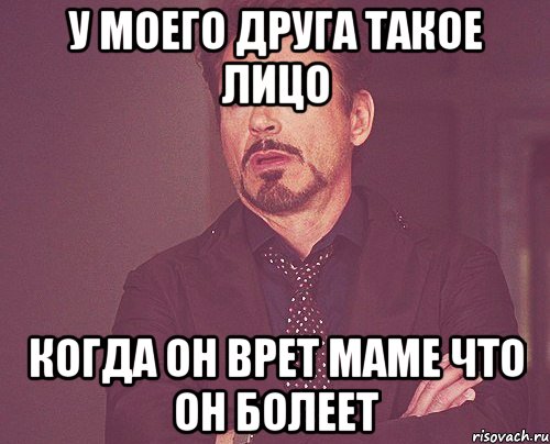 У моего друга такое лицо Когда он врет маме что он болеет, Мем твое выражение лица