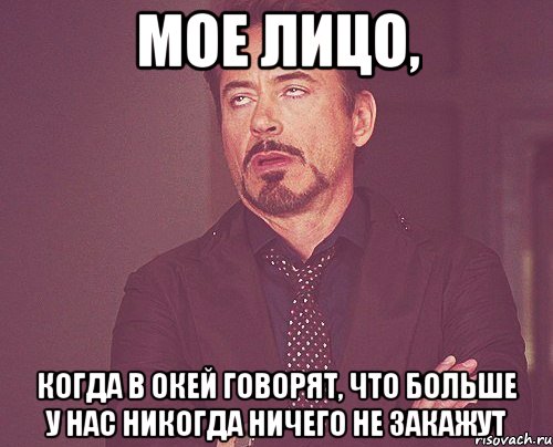 Мое лицо, когда в ОКЕЙ говорят, что больше у нас никогда ничего не закажут, Мем твое выражение лица