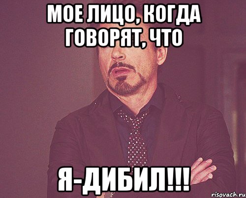 Мое лицо, когда говорят, что я-дибил!!!, Мем твое выражение лица