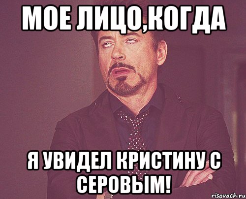 Мое лицо,когда я увидел Кристину с Серовым!, Мем твое выражение лица