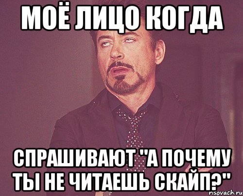 моё лицо когда спрашивают "а почему ты не читаешь скайп?", Мем твое выражение лица