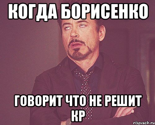 Когда Борисенко говорит что не решит кр, Мем твое выражение лица