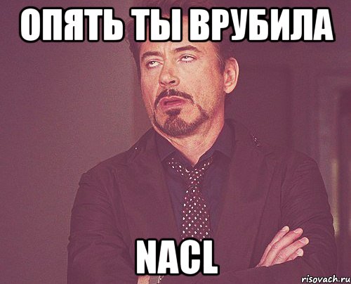 Опять ты врубила NaCl, Мем твое выражение лица