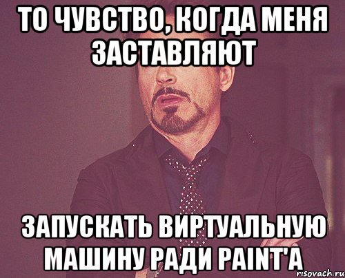 то чувство, когда меня заставляют запускать виртуальную машину ради Paint'а, Мем твое выражение лица