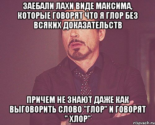 Заебали лахи виде максима, которые говорят что я глор без всяких доказательств причем не знают даже как выговорить слово "глор" и говорят " хлор", Мем твое выражение лица