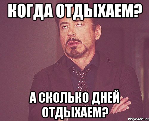 Когда отдыхаем? А сколько дней отдыхаем?, Мем твое выражение лица