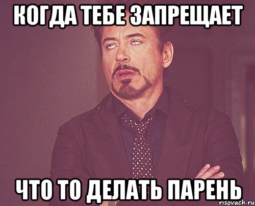 Когда тебе запрещает Что то делать парень, Мем твое выражение лица