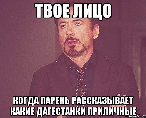 твое лицо когда парень рассказывает какие дагестанки приличные, Мем твое выражение лица