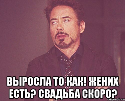  Выросла то как! Жених есть? Свадьба скоро?, Мем твое выражение лица