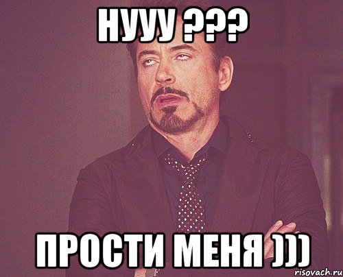 Нууу ??? Прости меня ))), Мем твое выражение лица