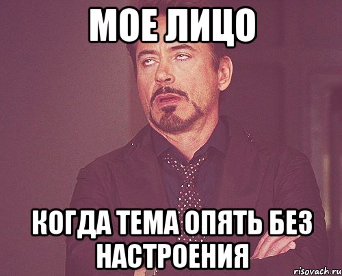 мое лицо когда Тема опять без настроения, Мем твое выражение лица