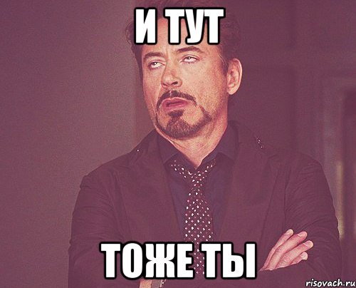 И ТУТ ТОЖЕ ТЫ, Мем твое выражение лица