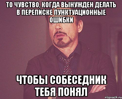 То чувство, когда вынужден делать в переписке пунктуационные ошибки чтобы собеседник тебя понял, Мем твое выражение лица