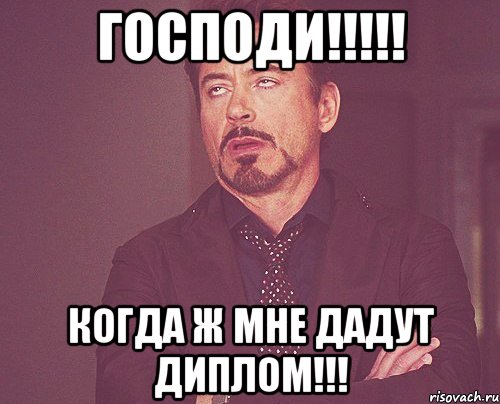 господи!!!!! когда ж мне дадут диплом!!!, Мем твое выражение лица