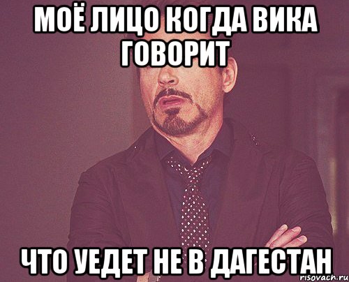 моё лицо когда Вика говорит что уедет не в Дагестан, Мем твое выражение лица