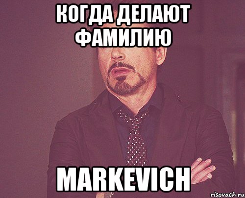 Когда делают фамилию Markevich, Мем твое выражение лица