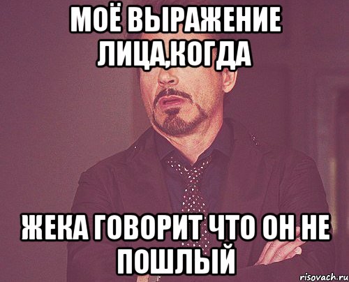 Моё выражение лица,когда жека говорит что он не пошлый, Мем твое выражение лица