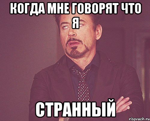 когда мне говорят что я странный, Мем твое выражение лица