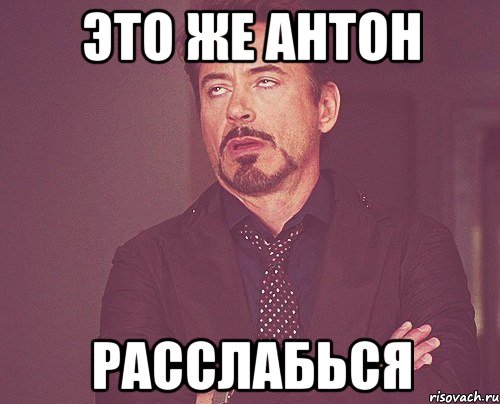 Это же Антон Расслабься, Мем твое выражение лица