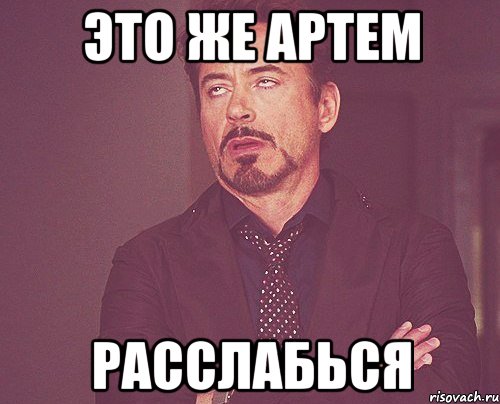 Это же Артем Расслабься, Мем твое выражение лица