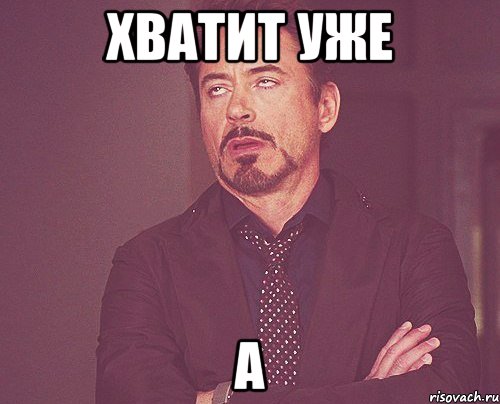 хватит уже а, Мем твое выражение лица