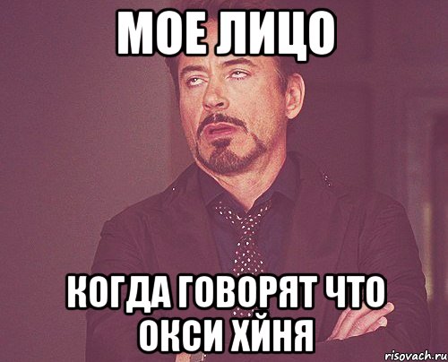 Мое лицо Когда говорят что окси хйня, Мем твое выражение лица
