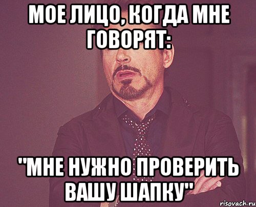 Мое лицо, когда мне говорят: "Мне нужно проверить вашу шапку", Мем твое выражение лица