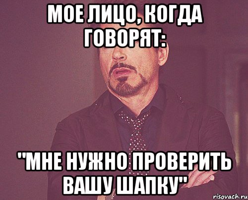 Мое лицо, когда говорят: "Мне нужно проверить вашу шапку", Мем твое выражение лица