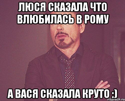 Люся сказала что влюбилась в рому а вася сказала круто :), Мем твое выражение лица