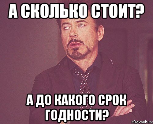 а сколько стоит? а до какого срок годности?, Мем твое выражение лица