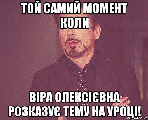 Той самий момент коли Віра Олексієвна розказує тему на уроці!, Мем твое выражение лица