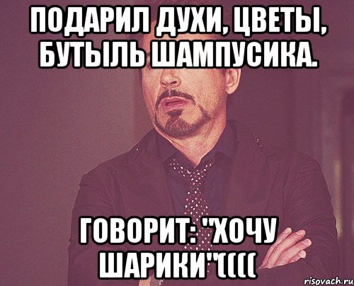 подарил духи, цветы, бутыль шампусика. говорит: "хочу шарики"((((, Мем твое выражение лица