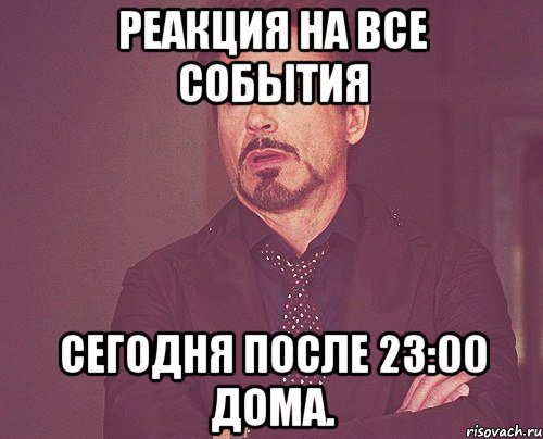 Реакция на все события Сегодня после 23:00 дома., Мем твое выражение лица