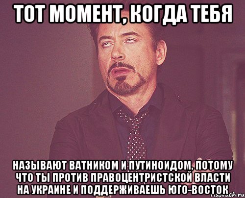тот момент, когда тебя называют ватником и путиноидом, потому что ты против правоцентристской власти на украине и поддерживаешь юго-восток, Мем твое выражение лица