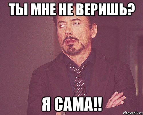 Ты мне не веришь? Я сама!!, Мем твое выражение лица