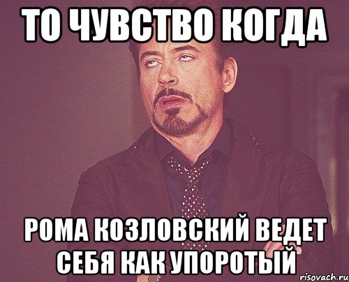 То чувство когда Рома Козловский Ведет себя как упоротый, Мем твое выражение лица