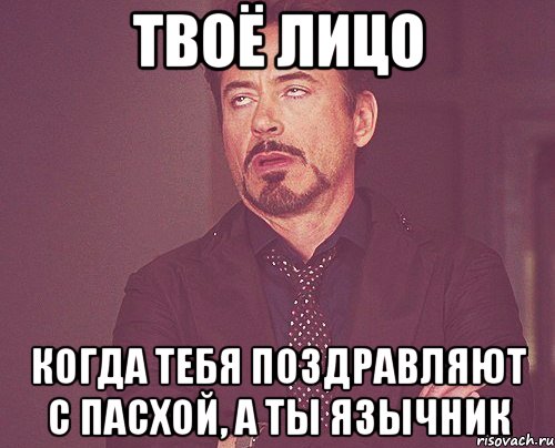 Твоё лицо Когда тебя поздравляют с Пасхой, а ты язычник, Мем твое выражение лица