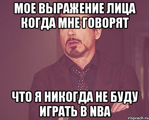 мое выражение лица когда мне говорят что я никогда не буду играть в NBA, Мем твое выражение лица