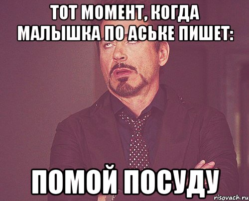 Тот момент, когда малышка по аське пишет: помой посуду, Мем твое выражение лица