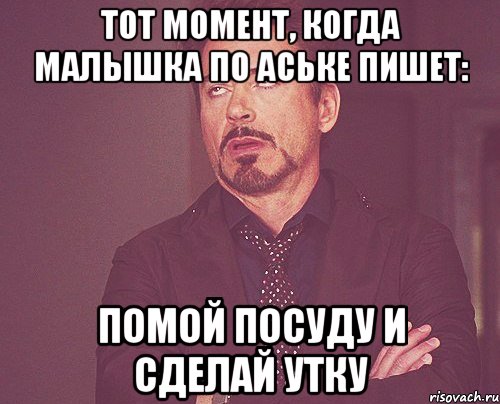 Тот момент, когда малышка по аське пишет: помой посуду и сделай утку, Мем твое выражение лица