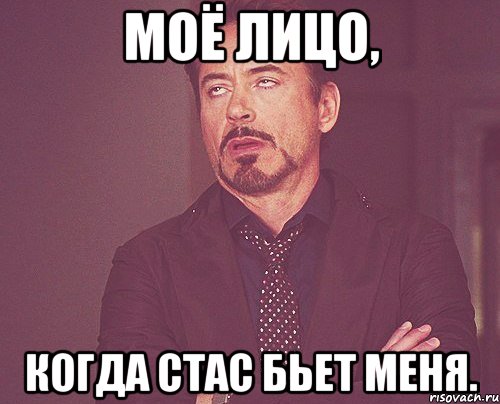 Моё лицо, Когда Стас бьет меня., Мем твое выражение лица