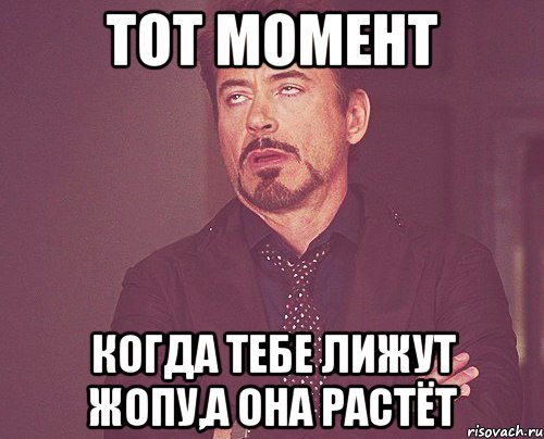 тот момент когда тебе лижут жопу,а она растёт, Мем твое выражение лица