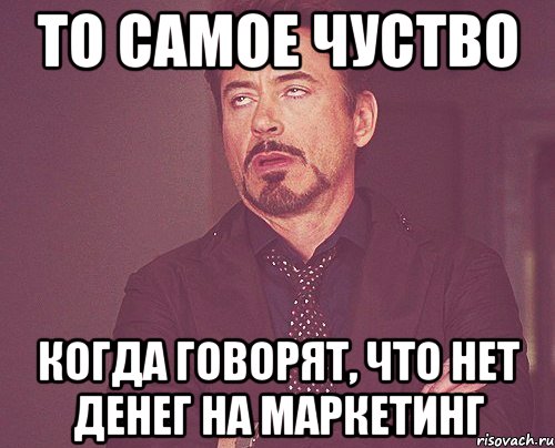 ТО САМОЕ ЧУСТВО КОГДА ГОВОРЯТ, ЧТО НЕТ ДЕНЕГ НА МАРКЕТИНГ, Мем твое выражение лица