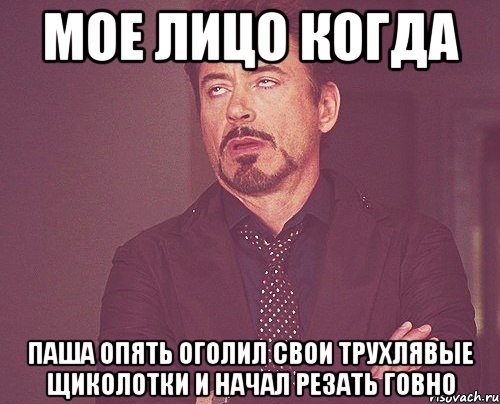 мое лицо когда паша опять оголил свои трухлявые щиколотки и начал резать говно, Мем твое выражение лица