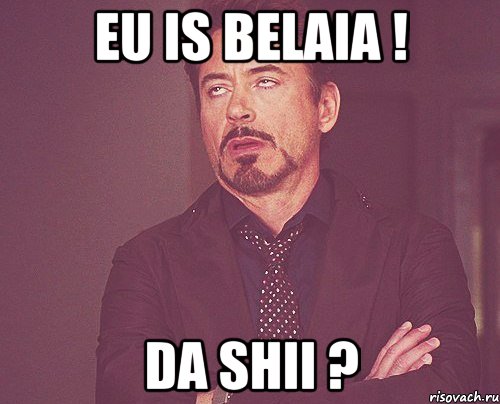 Eu is Belaia ! Da shii ?, Мем твое выражение лица