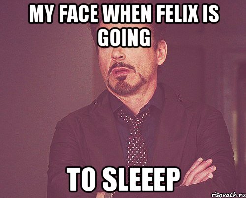 My face when Felix is going To sleeep, Мем твое выражение лица